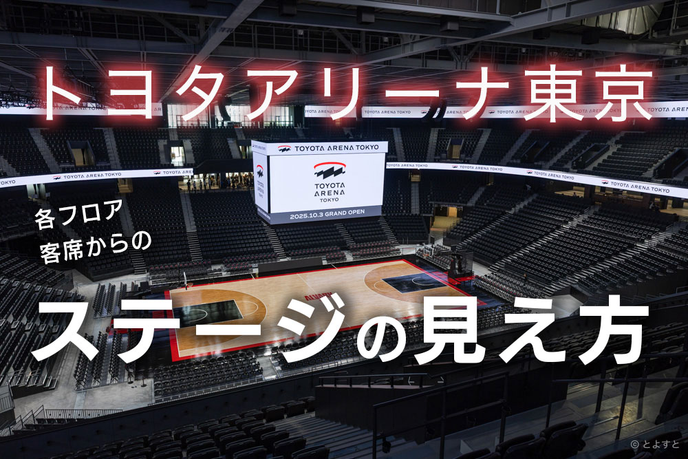 【トヨタアリーナ東京】各フロア・客席からステージの見え方を写真で解説